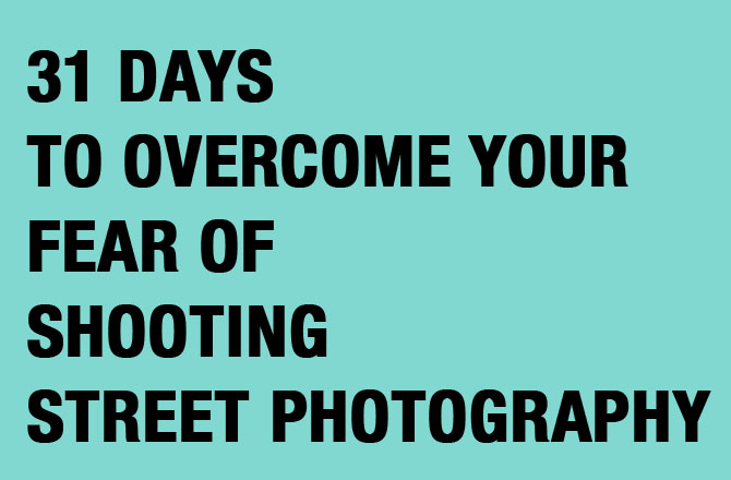 FREE EBOOK: 31 Days to Overcome Your Fear of Shooting Street Photography
