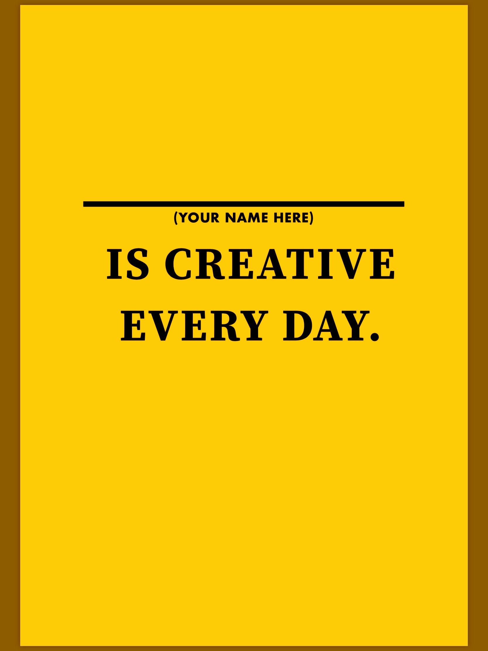 You are creative every day.